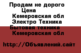 Продам не дорого › Цена ­ 1 000 - Кемеровская обл. Электро-Техника » Бытовая техника   . Кемеровская обл.